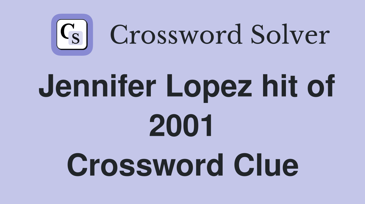 Jennifer Lopez hit of 2001 Crossword Clue Answers Crossword Solver